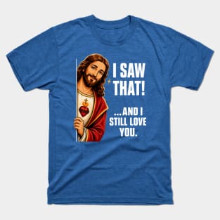 Funny Jesus Shirt | I Saw That And I Still Love You Christian Meme Design T-Shirt